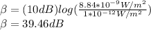 \beta =(10dB)log(\frac{8.84*10^{-9}W/m^{2}  }{1*10^{-12}W/m^{2}} )\\\beta =39.46dB