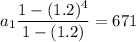 a_1\dfrac{1-(1.2)^4}{1-(1.2)}  = 671 $