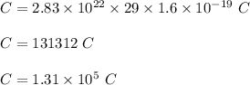 C = 2.83\times 10^{22}\times 29\times 1.6\times 10^{-19}\ C\\\\C = 131312\ C\\\\C = 1.31 \times 10^5\ C