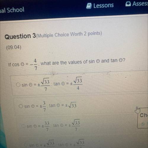 Question 3 Multiple Choice Worth 2 points)

(09.04)
4
If cos 0 = 4/7 what are the values of sin o
